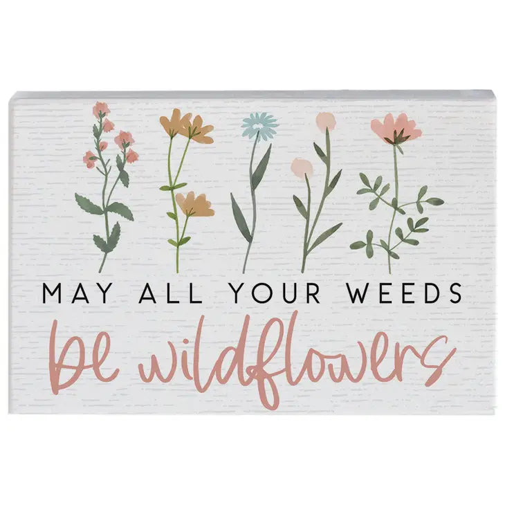 May all Your Weeds Be Wildflowers Block Sign