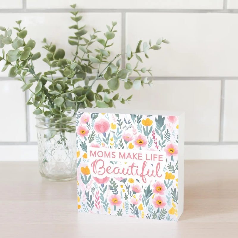Moms Make Life Beautiful Block Sign