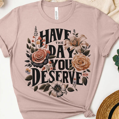 Tee - Have the Day You Deserve