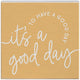 It's a Good Day Block Sign