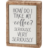 Mini Box Sign - How Do I Take My Coffee