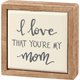 Mini Box Sign - Love that You’re My Mom