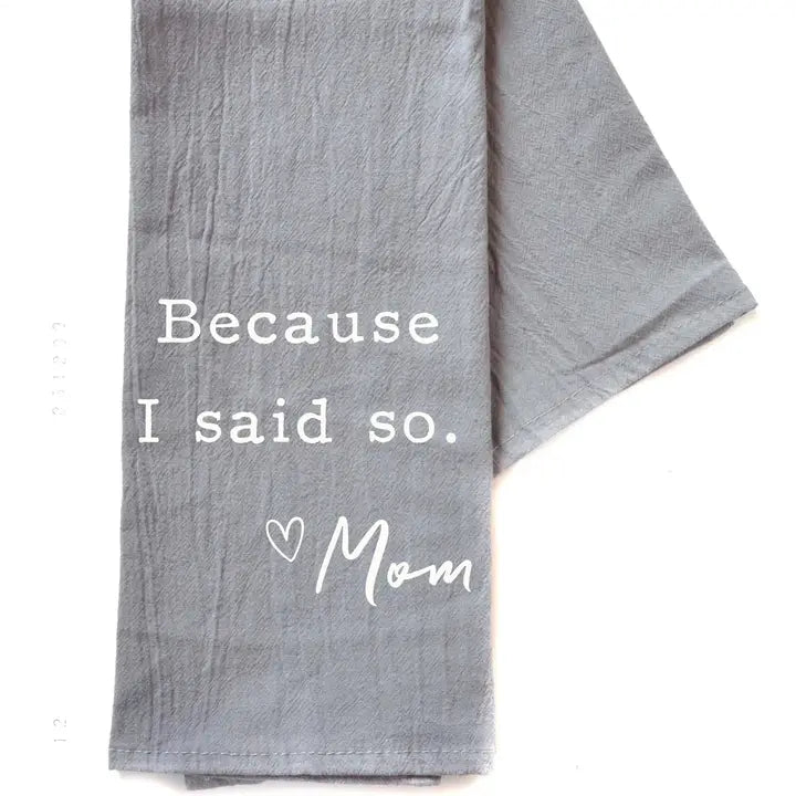 Mom Because I Said So Tea Towel