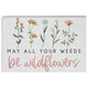 May all Your Weeds Be Wildflowers Block Sign