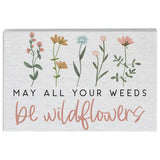 May all Your Weeds Be Wildflowers Block Sign