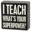 Box Sign - I Teach What’s Your Superpower
