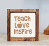 Teach Love Inspire Wood Frame Sign