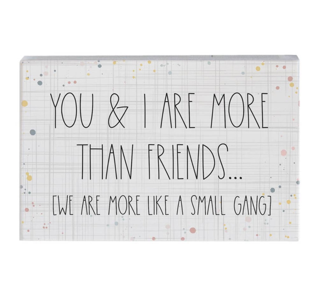 You & I Are More Than Friends, We're Like a Really Small Gang